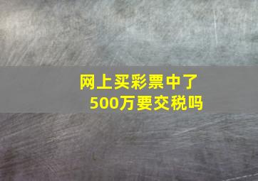 网上买彩票中了500万要交税吗