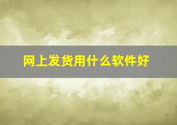 网上发货用什么软件好