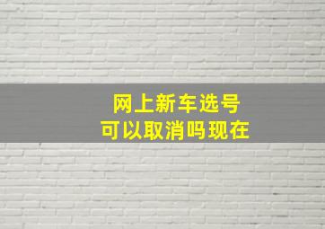 网上新车选号可以取消吗现在