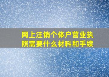 网上注销个体户营业执照需要什么材料和手续