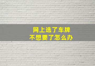 网上选了车牌不想要了怎么办