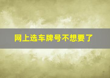 网上选车牌号不想要了