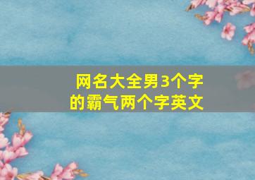 网名大全男3个字的霸气两个字英文