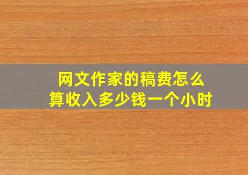 网文作家的稿费怎么算收入多少钱一个小时