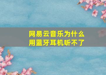 网易云音乐为什么用蓝牙耳机听不了