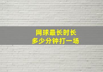 网球最长时长多少分钟打一场