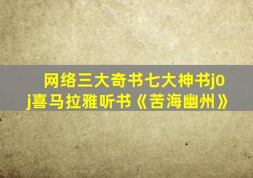 网络三大奇书七大神书j0j喜马拉雅听书《苦海幽州》