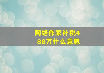 网络作家补税488万什么意思