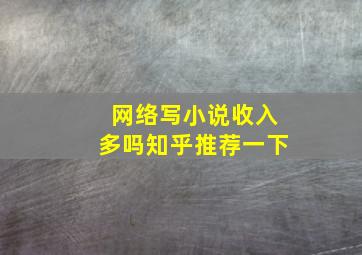 网络写小说收入多吗知乎推荐一下