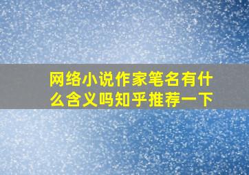 网络小说作家笔名有什么含义吗知乎推荐一下