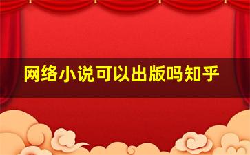 网络小说可以出版吗知乎