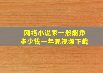 网络小说家一般能挣多少钱一年呢视频下载