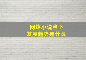 网络小说当下发展趋势是什么