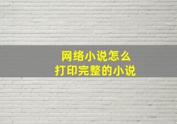 网络小说怎么打印完整的小说