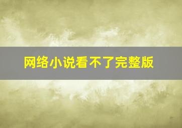 网络小说看不了完整版