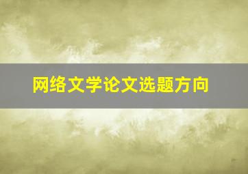 网络文学论文选题方向