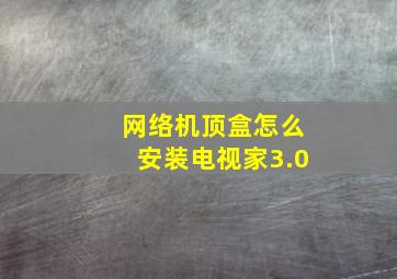 网络机顶盒怎么安装电视家3.0