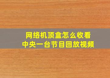 网络机顶盒怎么收看中央一台节目回放视频