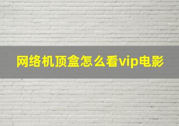 网络机顶盒怎么看vip电影