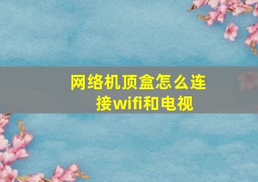 网络机顶盒怎么连接wifi和电视