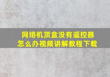 网络机顶盒没有遥控器怎么办视频讲解教程下载