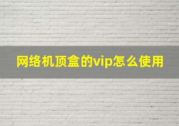 网络机顶盒的vip怎么使用