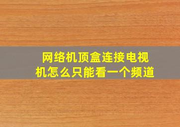 网络机顶盒连接电视机怎么只能看一个频道