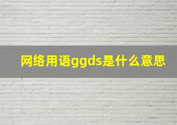 网络用语ggds是什么意思