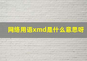 网络用语xmd是什么意思呀