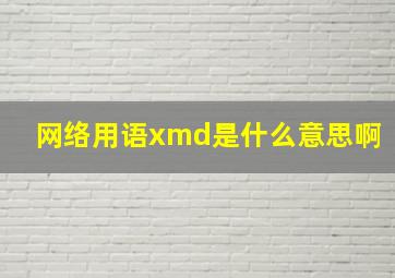 网络用语xmd是什么意思啊