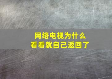 网络电视为什么看看就自己返回了