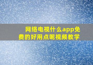 网络电视什么app免费的好用点呢视频教学