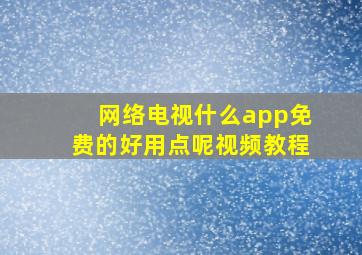 网络电视什么app免费的好用点呢视频教程