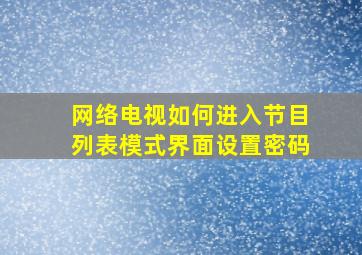 网络电视如何进入节目列表模式界面设置密码