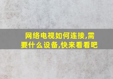 网络电视如何连接,需要什么设备,快来看看吧