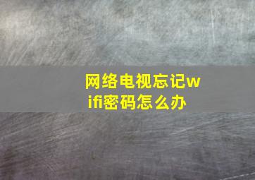 网络电视忘记wifi密码怎么办