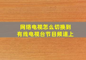 网络电视怎么切换到有线电视台节目频道上