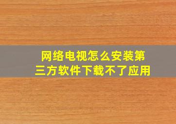 网络电视怎么安装第三方软件下载不了应用