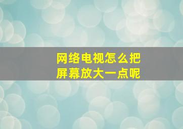 网络电视怎么把屏幕放大一点呢