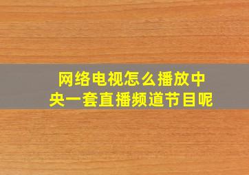 网络电视怎么播放中央一套直播频道节目呢