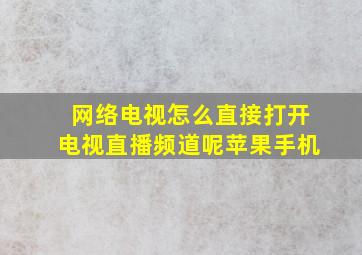 网络电视怎么直接打开电视直播频道呢苹果手机