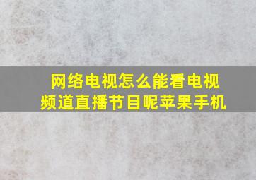 网络电视怎么能看电视频道直播节目呢苹果手机