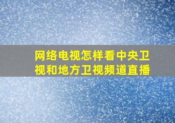 网络电视怎样看中央卫视和地方卫视频道直播