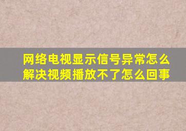 网络电视显示信号异常怎么解决视频播放不了怎么回事