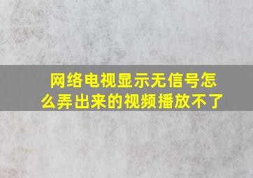 网络电视显示无信号怎么弄出来的视频播放不了