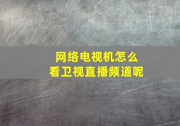 网络电视机怎么看卫视直播频道呢