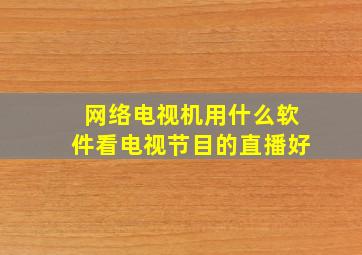 网络电视机用什么软件看电视节目的直播好