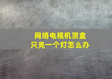 网络电视机顶盒只亮一个灯怎么办