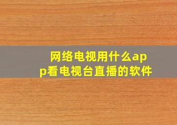 网络电视用什么app看电视台直播的软件