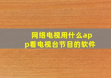 网络电视用什么app看电视台节目的软件